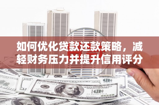 集宁如何优化贷款还款策略，减轻财务压力并提升信用评分