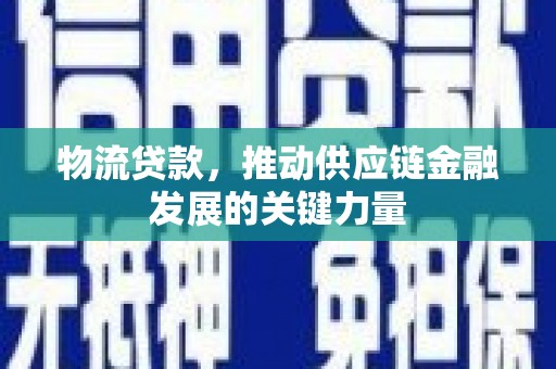 集宁物流贷款，推动供应链金融发展的关键力量