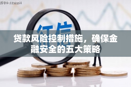 集宁贷款风险控制措施，确保金融安全的五大策略