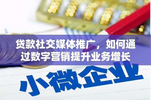 集宁贷款社交媒体推广，如何通过数字营销提升业务增长