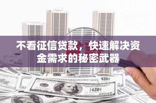 集宁不看征信贷款，快速解决资金需求的秘密武器