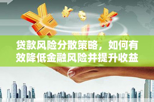 集宁贷款风险分散策略，如何有效降低金融风险并提升收益