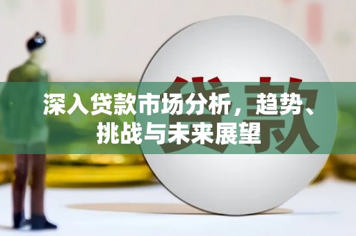 集宁深入贷款市场分析，趋势、挑战与未来展望