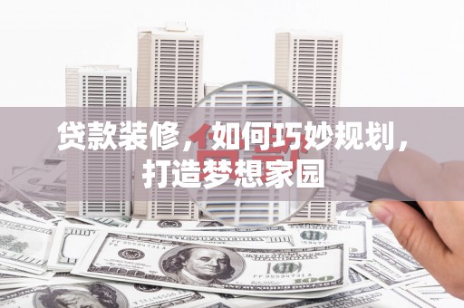 集宁贷款装修，如何巧妙规划，打造梦想家园