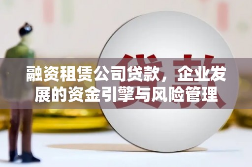 集宁融资租赁公司贷款，企业发展的资金引擎与风险管理