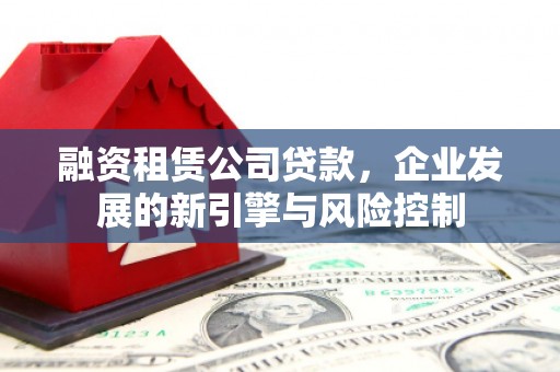 集宁融资租赁公司贷款，企业发展的新引擎与风险控制