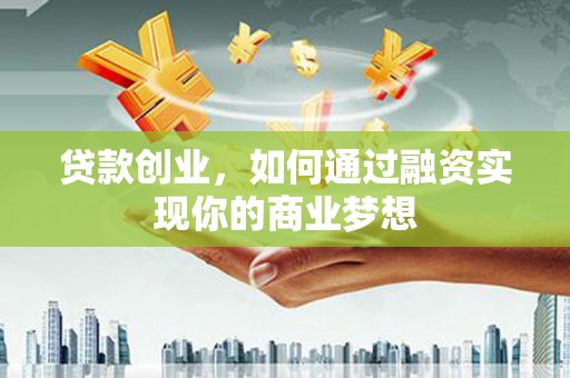 集宁贷款创业，如何通过融资实现你的商业梦想
