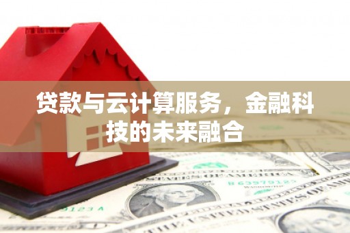 集宁贷款与云计算服务，金融科技的未来融合
