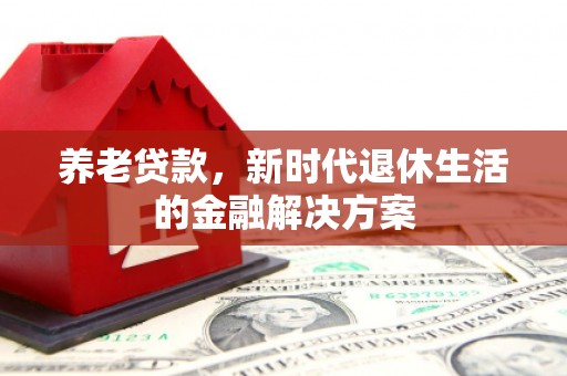 集宁养老贷款，新时代退休生活的金融解决方案