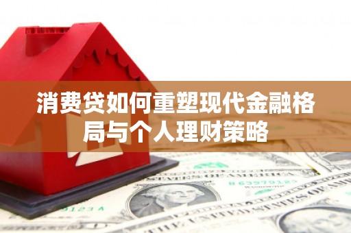 集宁消费贷如何重塑现代金融格局与个人理财策略