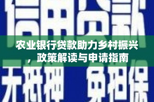 集宁农业银行贷款助力乡村振兴，政策解读与申请指南