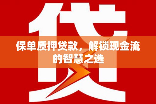 集宁保单质押贷款，解锁现金流的智慧之选