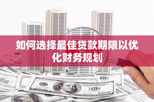 集宁如何选择最佳贷款期限以优化财务规划