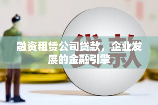 集宁融资租赁公司贷款，企业发展的金融引擎